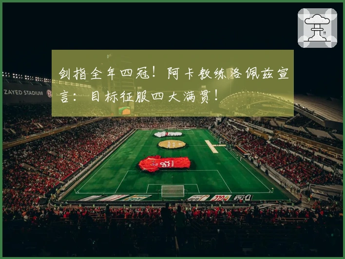 剑指全年四冠！阿卡教练洛佩兹宣言：目标征服四大满贯！