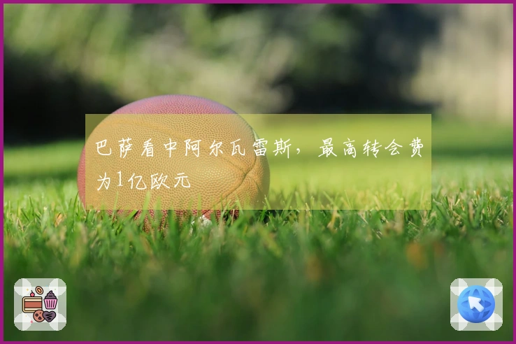 巴萨看中阿尔瓦雷斯，最高转会费为1亿欧元