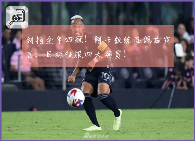 剑指全年四冠！阿卡教练洛佩兹宣言：目标征服四大满贯！