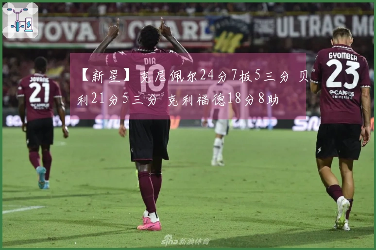 【新星】克尼佩尔24分7板5三分 贝利21分5三分 克利福德18分8助