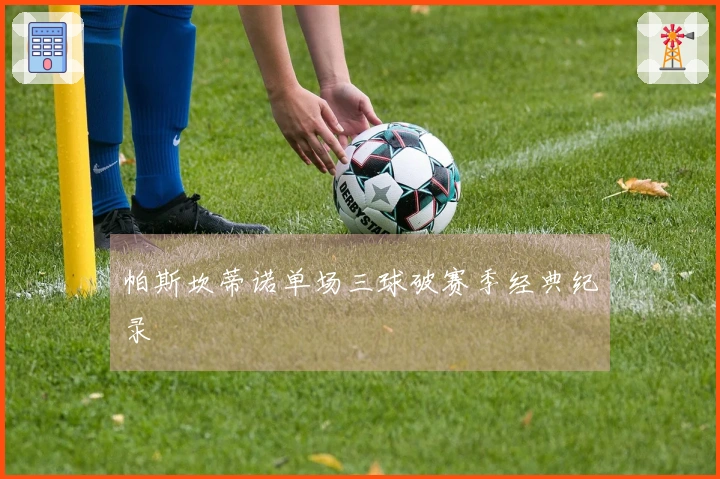 帕斯坎蒂诺单场三球破赛季经典纪录